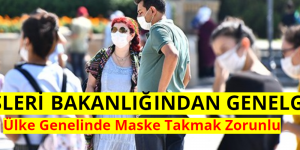 İÇİŞLERİ BAKANLIĞINDAN GENELGE! (Ülke Genelinde Maske Takmak Zorunlu)