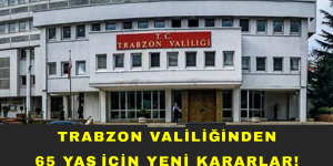 TRABZON VALİLİĞİNDEN 65 YAŞ İÇİN YENİ KARARLAR!