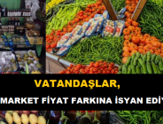 VATANDAŞLAR HAL-MARKET FİYAT FARKINA İSYAN EDİYOR