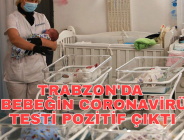 TRABZON’DA 5 BEBEĞİN CORONAVİRÜS TESTİ POZİTİF ÇIKTI