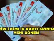 ÇİPLİ KİMLİK KARTLARINDA YENİ DÖNEM