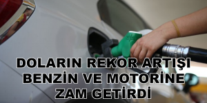 DOLARIN REKOR ARTIŞI BENZİN VE MOTORİNE ZAM GETİRDİ