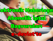 ELEKTRONİK HABERLEŞME ABONELİK İPTAL BAŞVURULARI E-DEVLET’TE