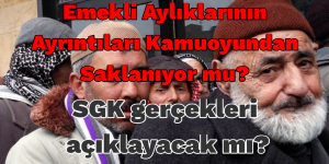 Emekli aylıklarının ayrıntıları kamuoyundan saklanıyor mu? SGK gerçekleri açıklayacak mı?