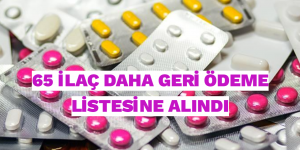 65 İLAÇ DAHA GERİ ÖDEME LİSTESİNE ALINDI