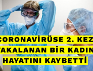 CORONAVİRÜSE 2. KEZ YAKALANAN BİR KADIN HAYATINI KAYBETTİ