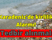 KARADENİZ’DE KİRLİLİK ALARMI! TEDBİR ALINMALI