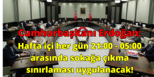 Cumhurbaşkanı Erdoğan: Hafta içi her gün 21:00 – 05:00 arasında sokağa çıkma sınırlaması uygulanacak!