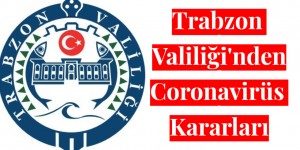 Trabzon Valiliği’nden Yeni Coronavirüs Kararları