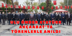 ULU ÖNDER ATATÜRK AKÇAABAT’TA TÖRENLERLE ANILDI