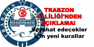 TRABZON VALİLİĞİ’NDEN AÇIKLAMA! Seyahat edecekler için yeni kurallar