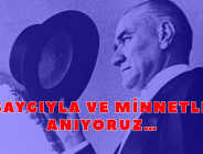 SAYGIYLA VE MİNNETLE ANIYORUZ…