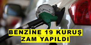 BENZİNE 19 KURUŞ ZAM YAPILDI