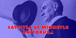 SAYGIYLA VE MİNNETLE ANIYORUZ…