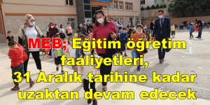 Eğitim öğretim faaliyetleri, 31 Aralık tarihine kadar uzaktan devam edecek