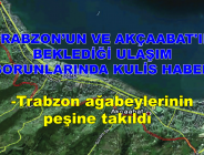 TRABZON’UN VE AKÇAABAT’IN BEKLEDİĞİ ULAŞIM SORUNLARINDA KULİS HABER Trabzon ağabeylerinin peşine takıldı