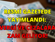 RESMİ GAZETEDE YAYIMLANDI: VERGİ VE CEZALARA ZAM GELİYOR!