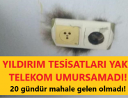 YILDIRIM TESİSATLARI YAKTI! TELEKOM UMURSAMAD! 20 gündür mahale gelen olmadı!