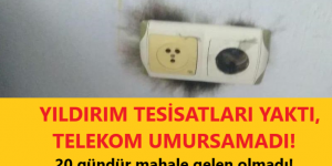 YILDIRIM TESİSATLARI YAKTI! TELEKOM UMURSAMAD! 20 gündür mahale gelen olmadı!