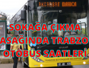 SOKAĞA ÇIKMA YASAĞINDA OTOBÜS SAATLERİ