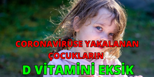 CORONAVİRÜSE YAKALANAN ÇOCUKLARIN D VİTAMİNİ EKSİK