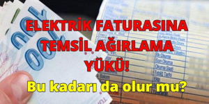 ELEKTRİK FATURASINA TEMSİL AĞIRLAMA YÜKÜ ALTINDA GİZLİ ZAM