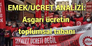 EMEK/ÜCRET ANALİZİ: Asgari ücretin toplumsal tabanı