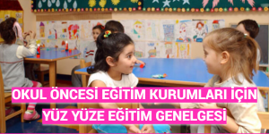 Okul öncesi eğitim kurumları için yüz yüze eğitim genelgesi