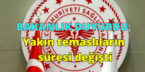 SAĞLIK BAKANLIĞI DUYURDU; Yakın temaslıların karantina süresi değişti