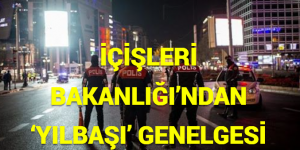 İÇİŞLERİ BAKANLIĞI’NDAN ‘YILBAŞI’ GENELGESİ