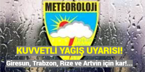 KUVVETLİ YAĞIŞ UYARISI: Giresun, Trabzon, Rize ve Artvin için kar!…