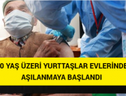 90 YAŞ ÜZERİ YURTTAŞLAR EVLERİNDE AŞILANMAYA BAŞLANDI