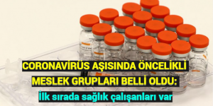 CORONAVİRÜS AŞISINDA ÖNCELİKLİ MESLEK GRUPLARI BELLİ OLDU: İlk sırada sağlık çalışanları var