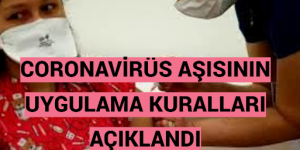 CORONAVİRÜS AŞISININ UYGULAMA KURALLARI AÇIKLANDI