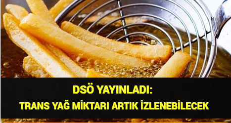 DSÖ YAYINLADI:TRANS YAĞ MİKTARI ARTIK İZLENEBİLECEK