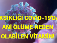 EKSİKLİĞİ COVİD-19’DA ANİ ÖLÜME NEDEN OLABİLEN VİTAMİN!