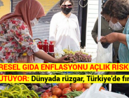 KÜRESEL GIDA ENFLASYONU AÇLIK RİSKİNİ BÜYÜTÜYOR: Dünyada rüzgar, Türkiye’de fırtına