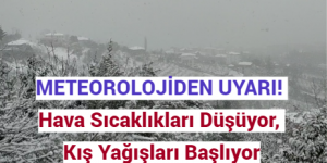 METEOROLLOJİDEN UYARI! Hava Sıcaklıkları Düşüyor, Kış Yağışları Başlıyor