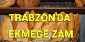 TRABZON’DA EKMEĞE ZAM