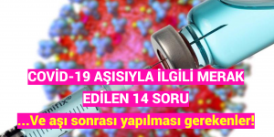 COVİD-19 AŞISIYLA İLGİLİ MERAK EDİLEN 14 SORU