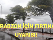 TRABZON İÇİN FIRTINA UYARISI!