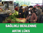 SAĞLIKLI BESLENME ARTIK LÜKS