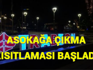 SOKAĞA ÇIKMA KISITLAMASI BAŞLADI