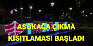 SOKAĞA ÇIKMA KISITLAMASI BAŞLADI