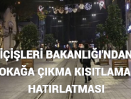 İÇİŞLERİ BAKANLIĞI’NDAN SOKAĞA ÇIKMA KISITLAMASI HATIRLATMASI