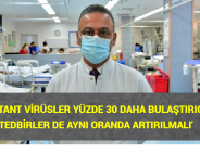 ‘MUTANT VİRÜSLER YÜZDE 30 DAHA BULAŞTIRICI; TEDBİRLER DE AYNI ORANDA ARTIRILMALI’