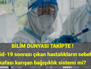 BİLİM DÜNYASI TAKİPTE: Covid-19 sonrası çıkan hastalıkların sebebi kafası karışan bağışıklık sistemi mi?