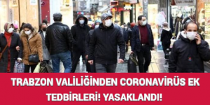 TRABZON VALİLİĞİNDEN CORONAVİRÜS EK TEDBİRLERİ! YASAKLANDI!