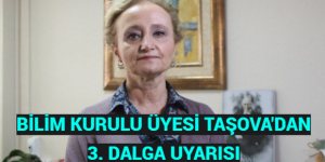 BİLİM KURULU ÜYESİ TAŞOVA’DAN 3. DALGA UYARISI