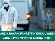 SAĞLIK BAKANI FAHRETTİN KOCA UYARDI: VAKA SAYISI YENİDEN ARTIŞA GEÇTİ